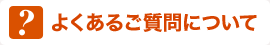 よくあるご質問について
